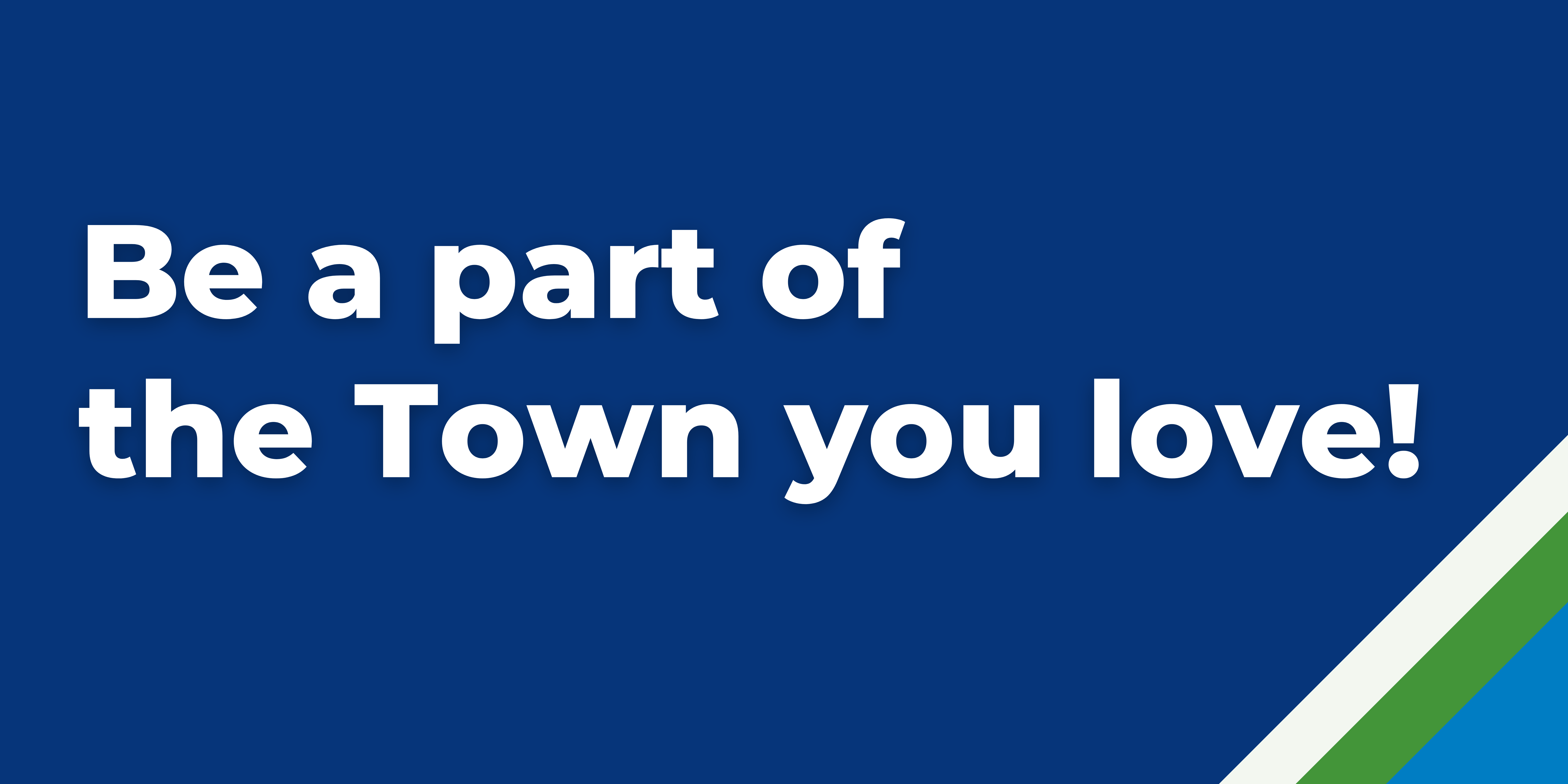 Be a part of the Town you love!